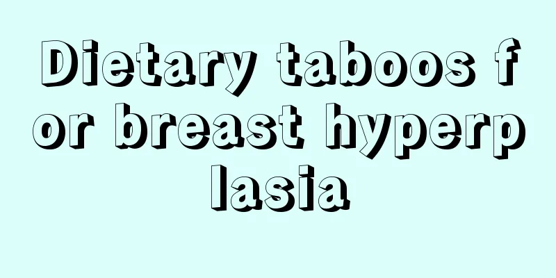 Dietary taboos for breast hyperplasia