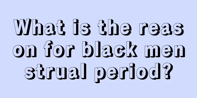 What is the reason for black menstrual period?