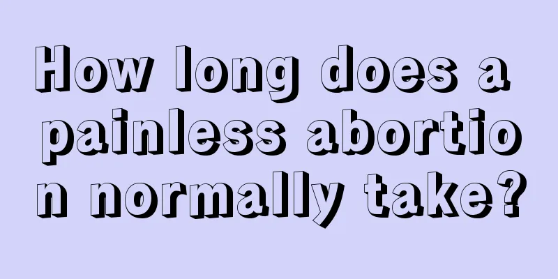 How long does a painless abortion normally take?