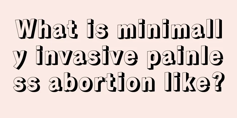 What is minimally invasive painless abortion like?