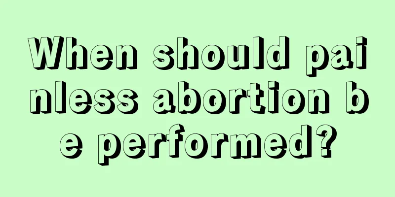 When should painless abortion be performed?