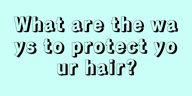 What are the ways to protect your hair?