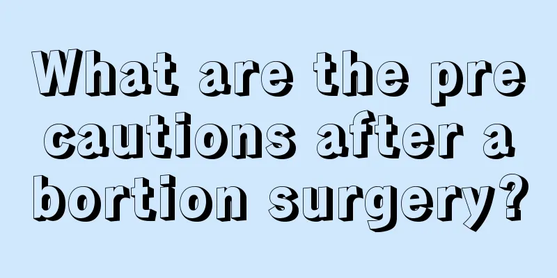 What are the precautions after abortion surgery?