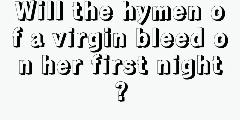 Will the hymen of a virgin bleed on her first night?