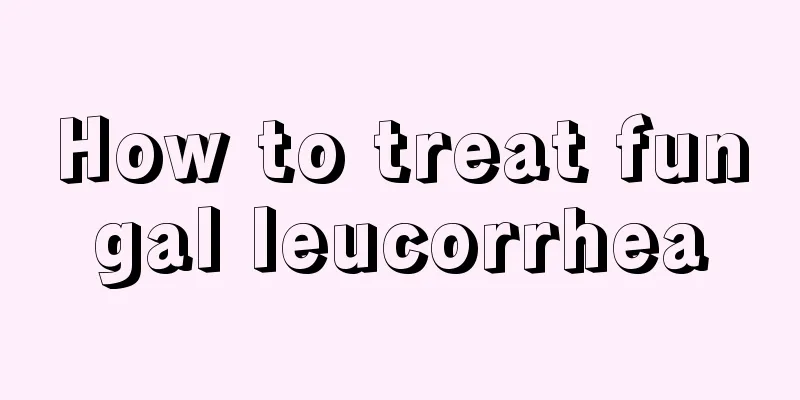 How to treat fungal leucorrhea