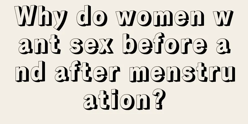 Why do women want sex before and after menstruation?