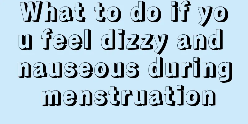 What to do if you feel dizzy and nauseous during menstruation