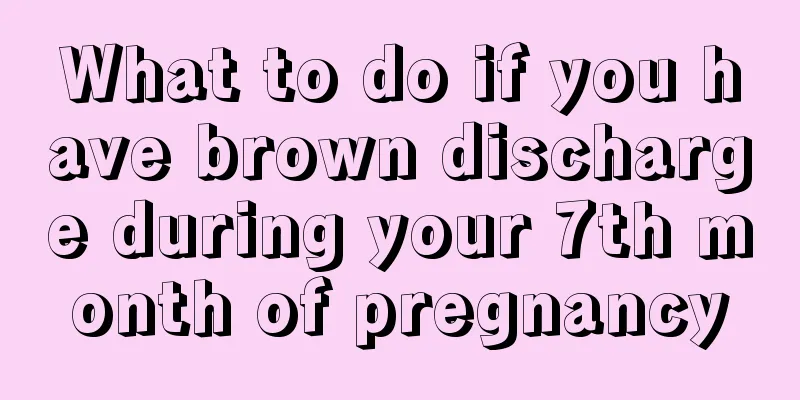 What to do if you have brown discharge during your 7th month of pregnancy