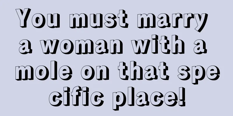 You must marry a woman with a mole on that specific place!