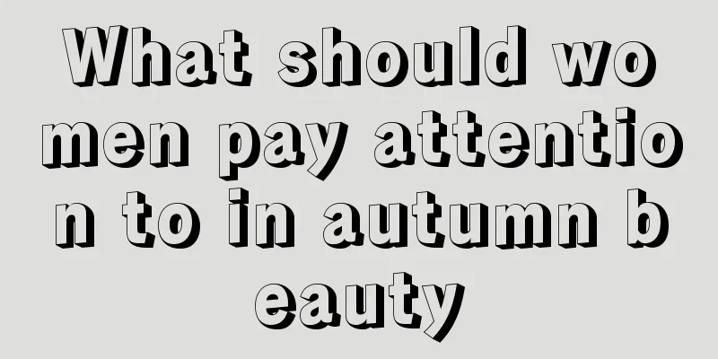 What should women pay attention to in autumn beauty