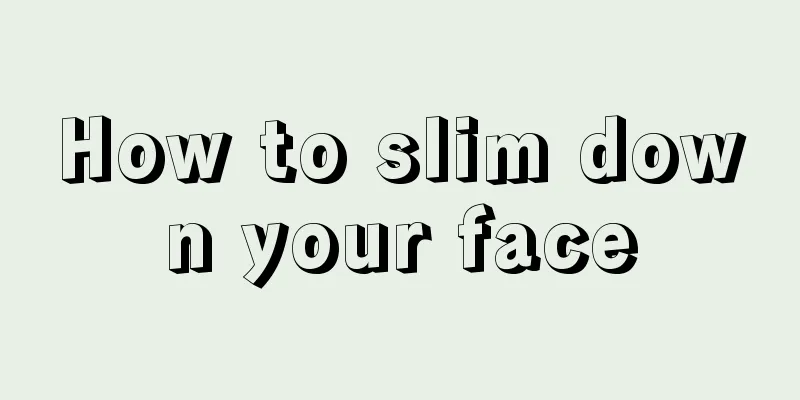 How to slim down your face