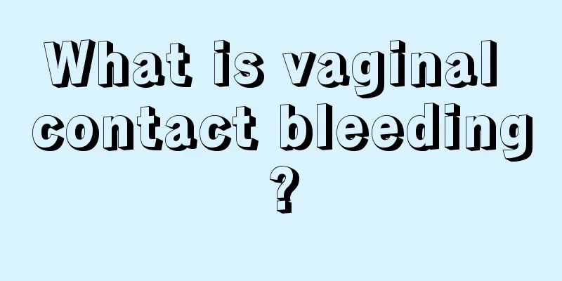 What is vaginal contact bleeding?