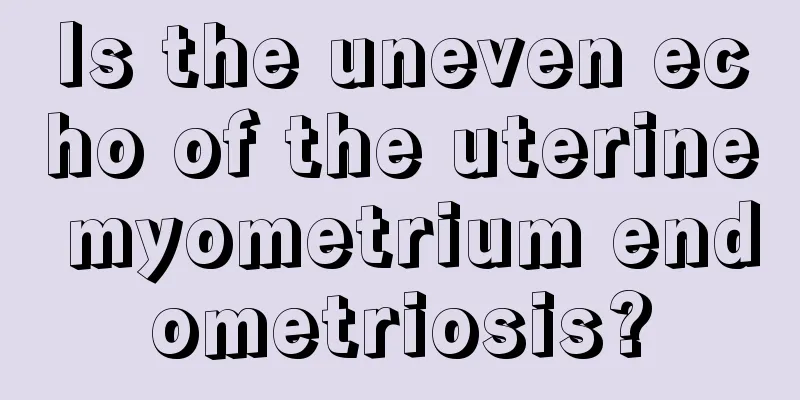 Is the uneven echo of the uterine myometrium endometriosis?