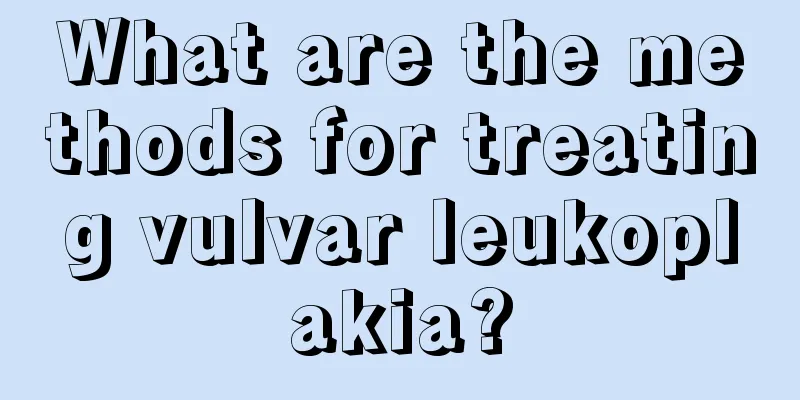 What are the methods for treating vulvar leukoplakia?