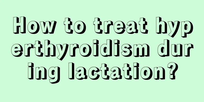 How to treat hyperthyroidism during lactation?