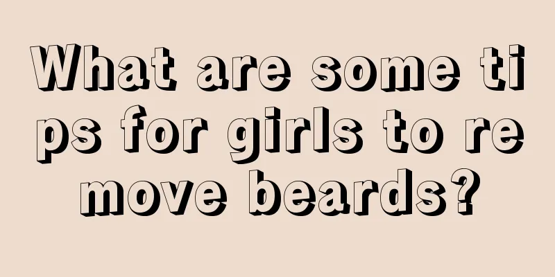 What are some tips for girls to remove beards?