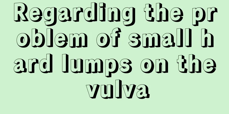 Regarding the problem of small hard lumps on the vulva