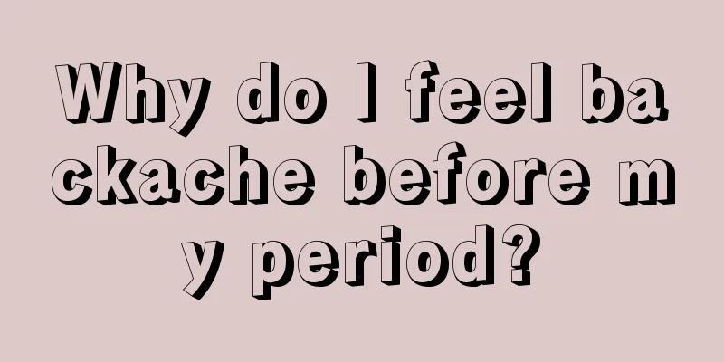 Why do I feel backache before my period?