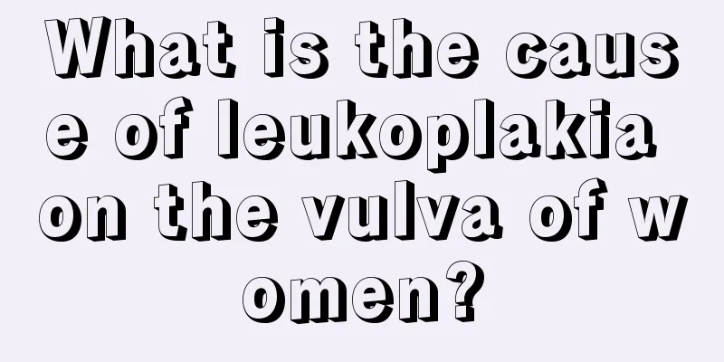 What is the cause of leukoplakia on the vulva of women?