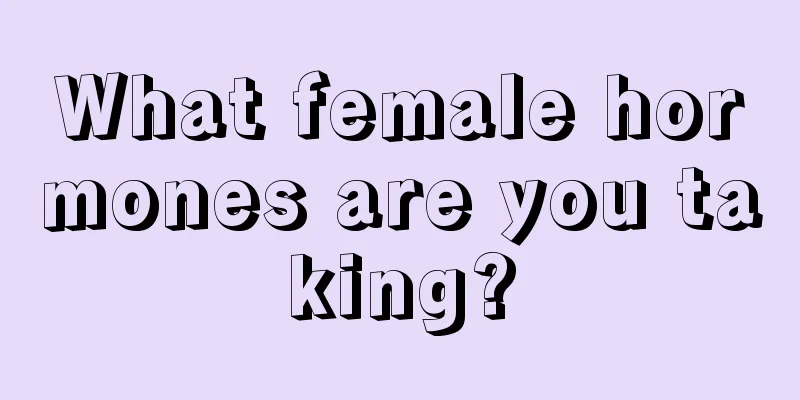 What female hormones are you taking?