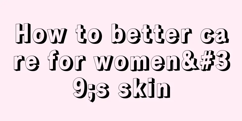 How to better care for women's skin