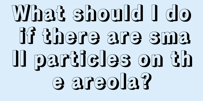 What should I do if there are small particles on the areola?