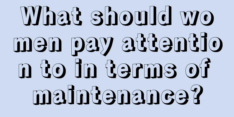 What should women pay attention to in terms of maintenance?