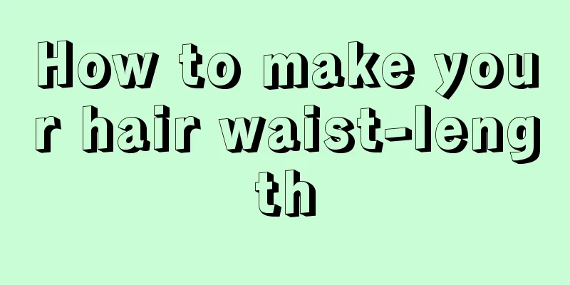 How to make your hair waist-length