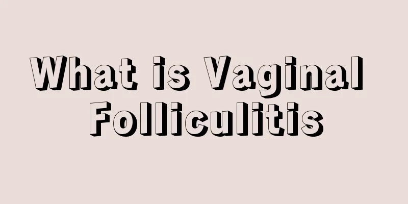 What is Vaginal Folliculitis