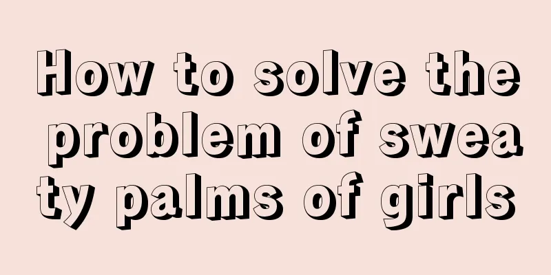 How to solve the problem of sweaty palms of girls