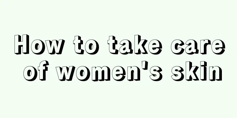 How to take care of women's skin