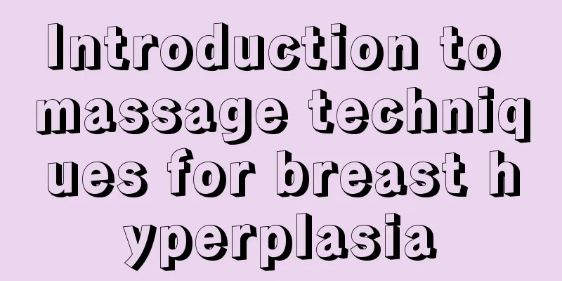 Introduction to massage techniques for breast hyperplasia