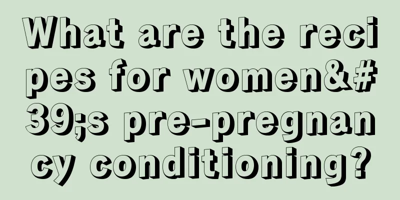 What are the recipes for women's pre-pregnancy conditioning?