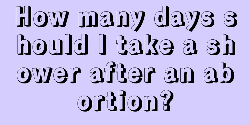 How many days should I take a shower after an abortion?