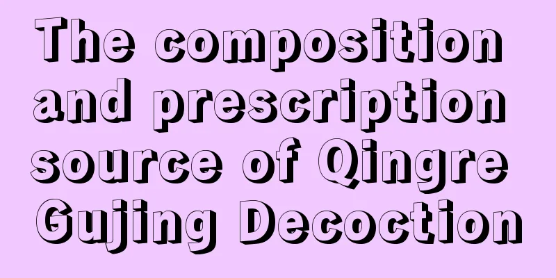 The composition and prescription source of Qingre Gujing Decoction