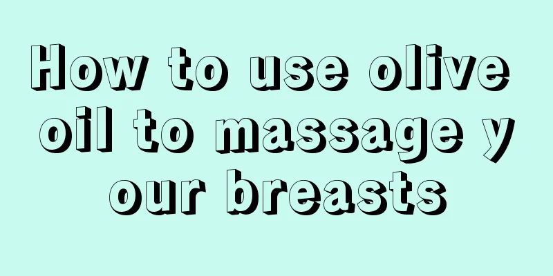 How to use olive oil to massage your breasts