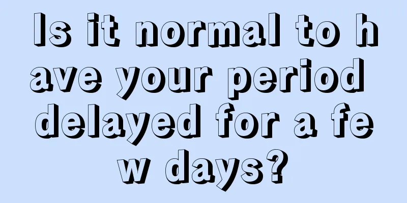 Is it normal to have your period delayed for a few days?