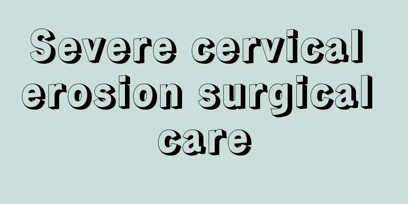 Severe cervical erosion surgical care