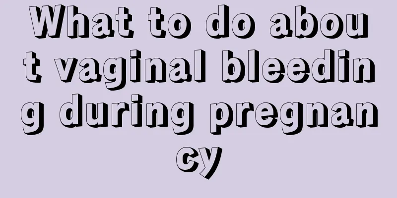 What to do about vaginal bleeding during pregnancy