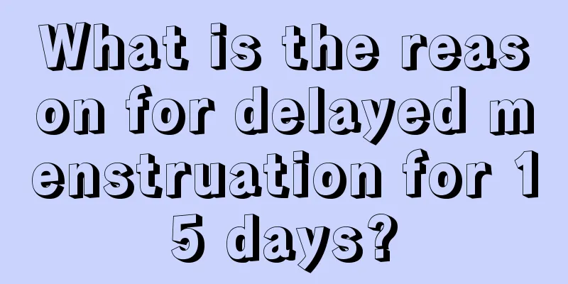 What is the reason for delayed menstruation for 15 days?