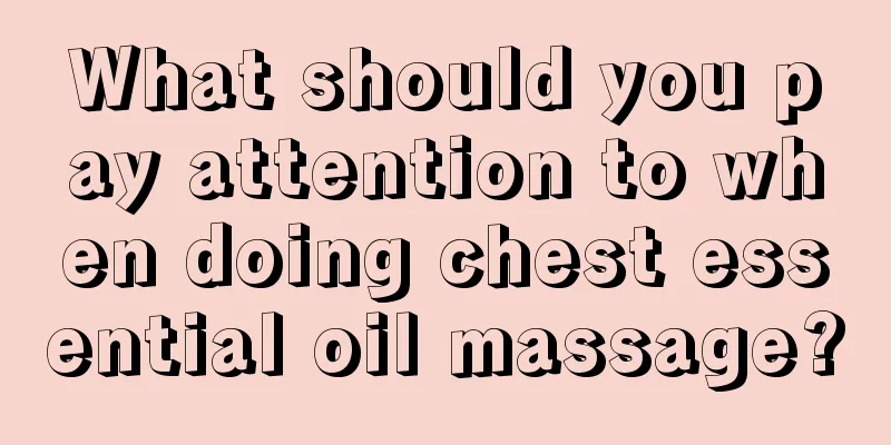 What should you pay attention to when doing chest essential oil massage?