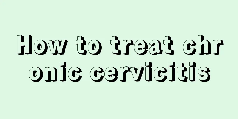 How to treat chronic cervicitis