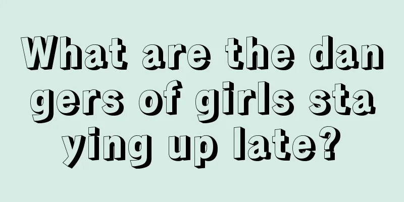 What are the dangers of girls staying up late?