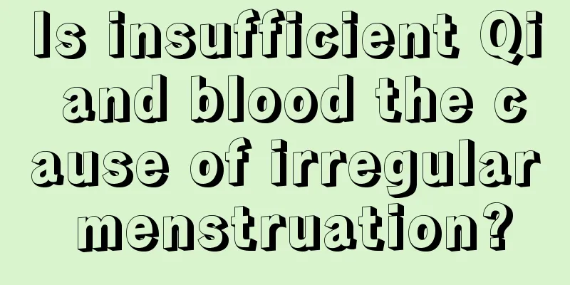 Is insufficient Qi and blood the cause of irregular menstruation?