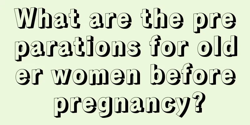 What are the preparations for older women before pregnancy?