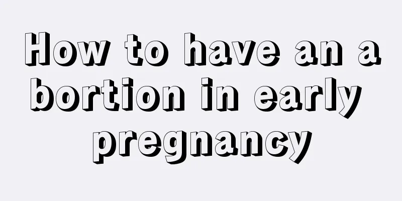 How to have an abortion in early pregnancy