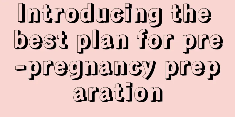 Introducing the best plan for pre-pregnancy preparation