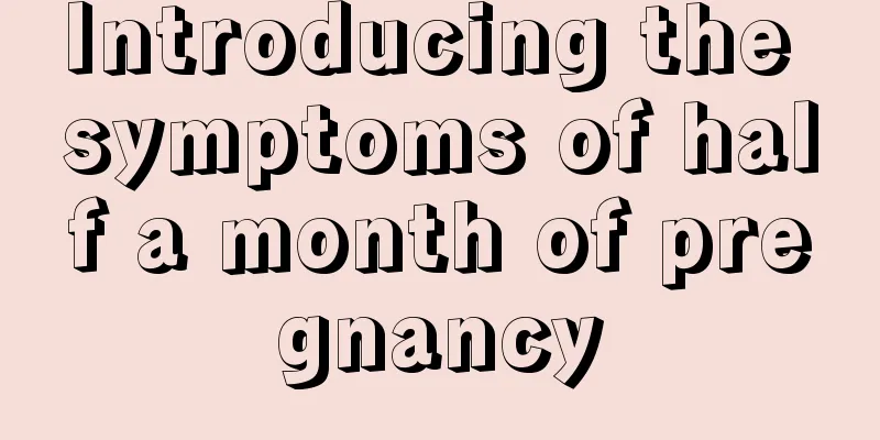 Introducing the symptoms of half a month of pregnancy