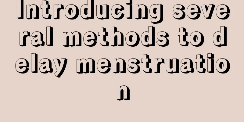 Introducing several methods to delay menstruation