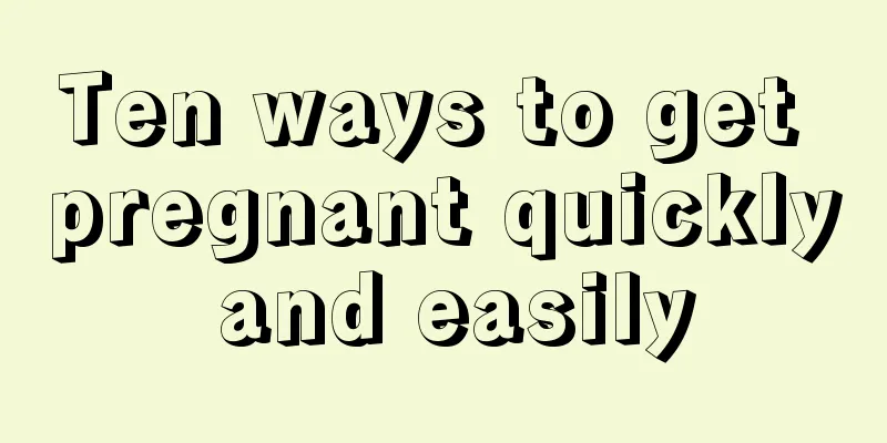 Ten ways to get pregnant quickly and easily